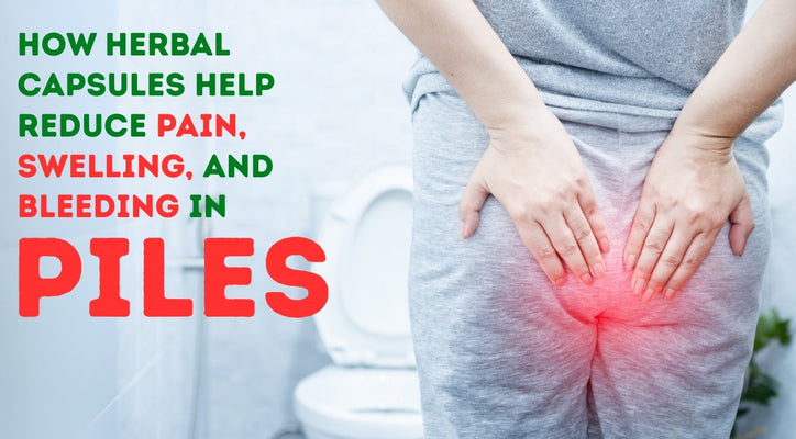 How Herbal Capsules Help Reduce Pain, Swelling, and Bleeding in Piles