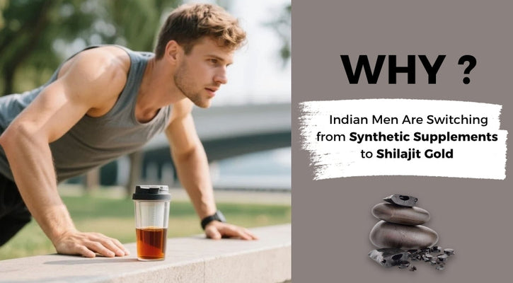 Why Indian Men Are Switching from Synthetic Supplements to Shilajit Gold